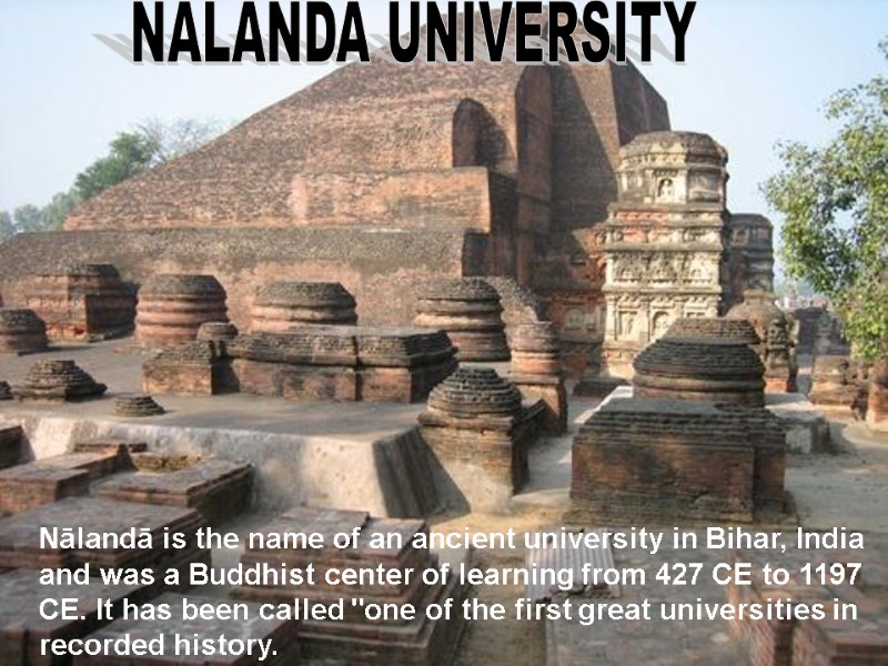 NALANDA UNIVERSITY Nālandā is the name of an ancient university in Bihar, India and